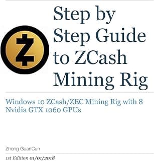 Step By Step Guide To ZCash Mining Rig: Windows 10 ZCash/ZEC Mining Rig with 8 Nvidia GTX 1060 GPUs (English Edition) 